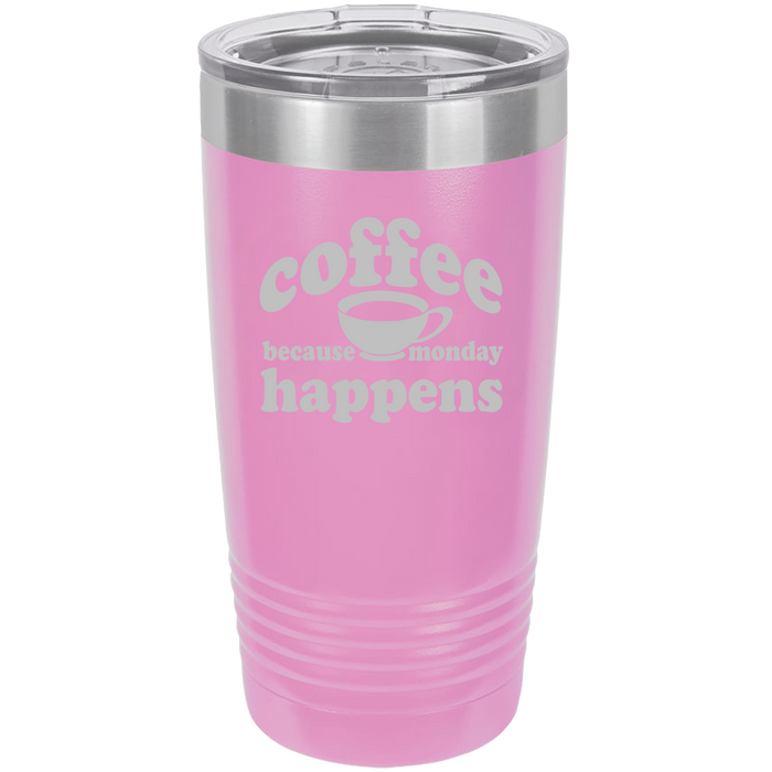 Because Monday Happens - 20oz Laser Etched Tumbler - Mug Project | Funny Coffee Mugs, Unique Wine Tumblers & Gifts