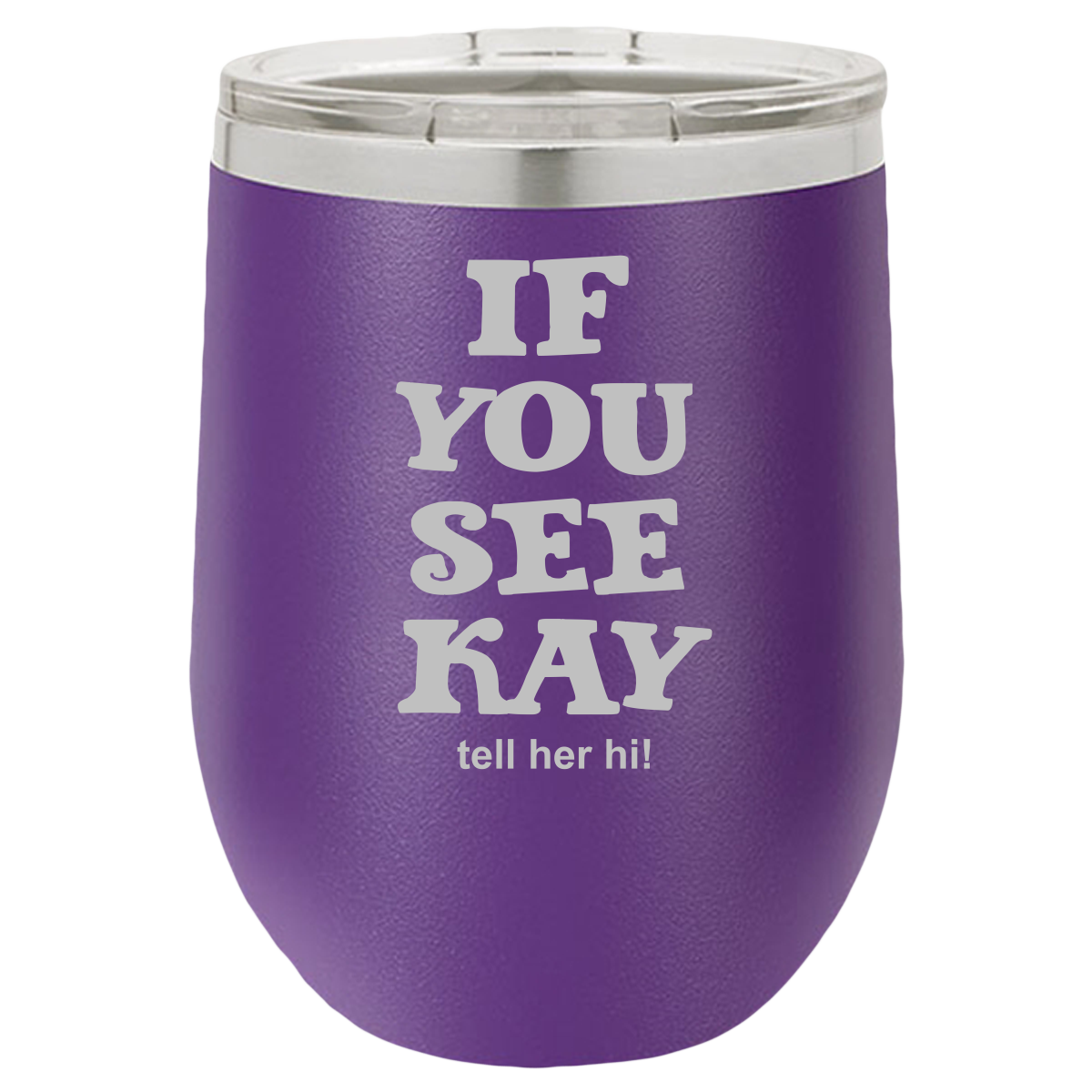 If You See Kay - Wine Laser Etched Tumbler - Mug Project | Funny Coffee Mugs, Unique Wine Tumblers & Gifts