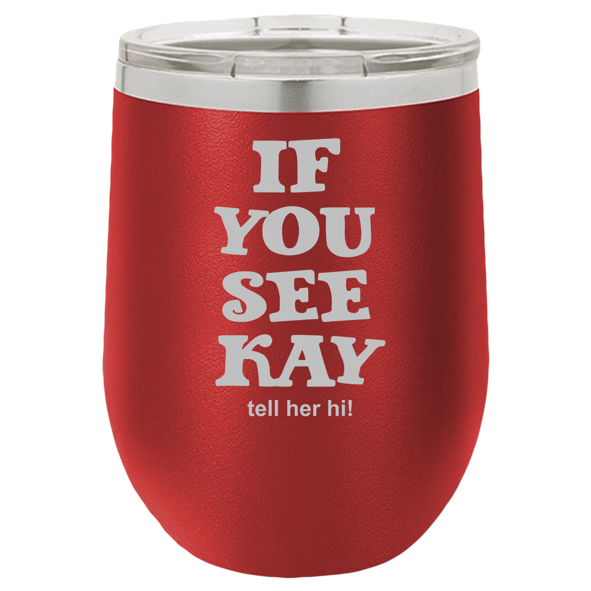 If You See Kay - Wine Laser Etched Tumbler - Mug Project | Funny Coffee Mugs, Unique Wine Tumblers & Gifts