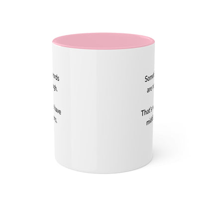 Sometimes words are not enough Colorful Mugs, 11oz