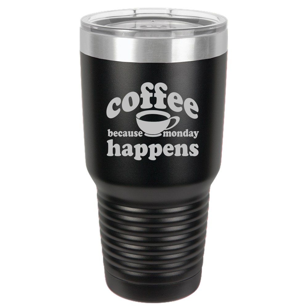 Because Monday Happens - 30oz Laser Etched Tumbler - Mug Project | Funny Coffee Mugs, Unique Wine Tumblers & Gifts