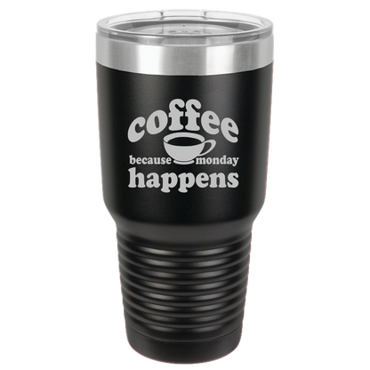 Because Monday Happens - 30oz Laser Etched Tumbler - Mug Project | Funny Coffee Mugs, Unique Wine Tumblers & Gifts