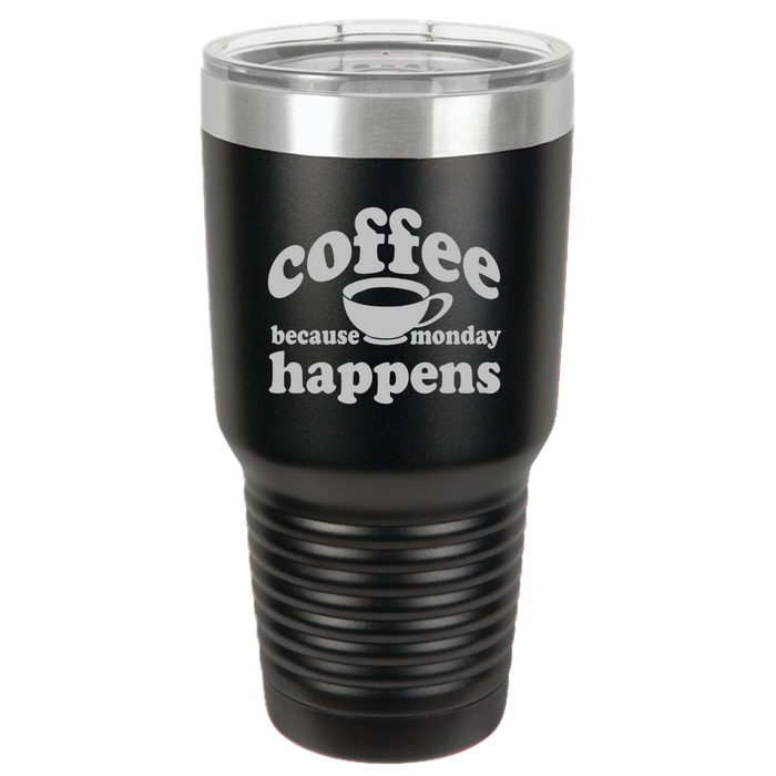 Because Monday Happens - 30oz Laser Etched Tumbler - Mug Project | Funny Coffee Mugs, Unique Wine Tumblers & Gifts