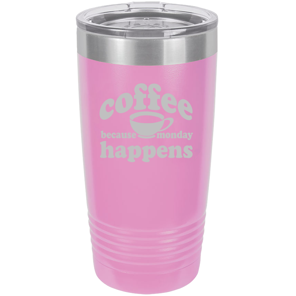 Because Monday Happens - 20oz Laser Etched Tumbler - Mug Project | Funny Coffee Mugs, Unique Wine Tumblers & Gifts