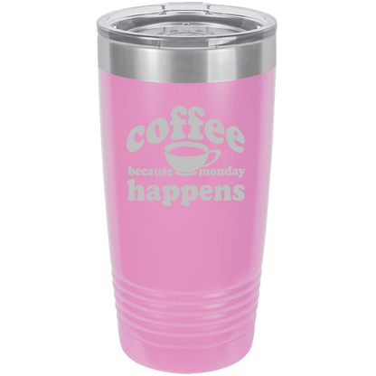 Because Monday Happens - 20oz Laser Etched Tumbler - Mug Project | Funny Coffee Mugs, Unique Wine Tumblers & Gifts