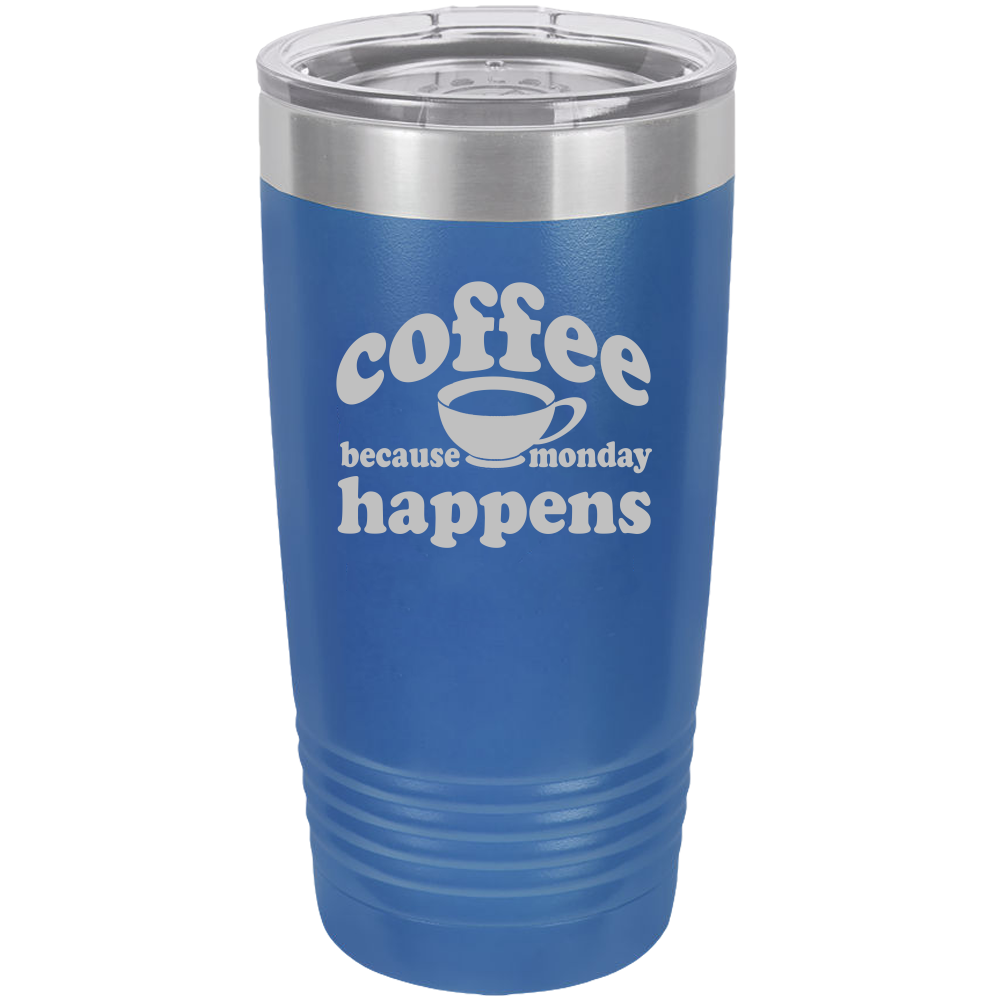 Because Monday Happens - 20oz Laser Etched Tumbler - Mug Project | Funny Coffee Mugs, Unique Wine Tumblers & Gifts