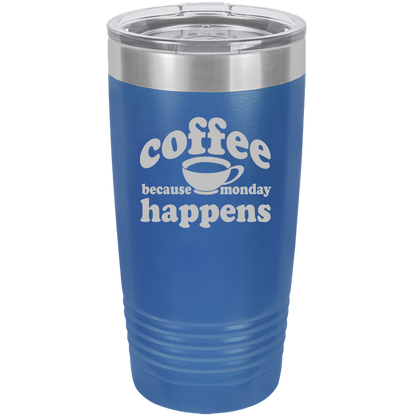 Because Monday Happens - 20oz Laser Etched Tumbler - Mug Project | Funny Coffee Mugs, Unique Wine Tumblers & Gifts