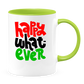 Happy What Ever White Coffee Mug With Colored Inside & Handle - Mug Project | Funny Coffee Mugs, Unique Wine Tumblers & Gifts
