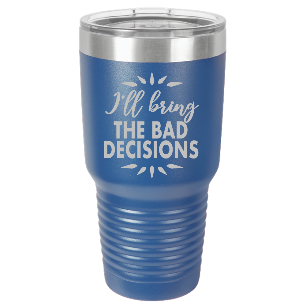 Bad Decisions - 30oz Laser Etched Tumbler - Mug Project | Funny Coffee Mugs, Unique Wine Tumblers & Gifts