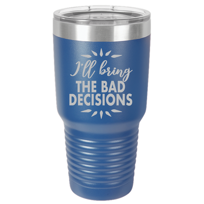 Bad Decisions - 30oz Laser Etched Tumbler - Mug Project | Funny Coffee Mugs, Unique Wine Tumblers & Gifts