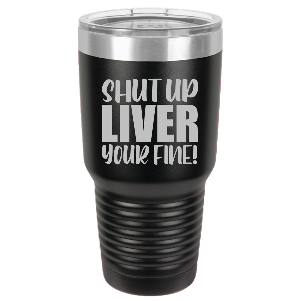 Tumbler with Lid, Stainless Steel Tumbler, Thermal Tumbler, Stainless Steel Cups, Insulated Tumbler, Shut Up Liver - 30oz Laser Etched Tumbler - Mug Project