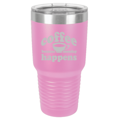 Because Monday Happens - 30oz Laser Etched Tumbler - Mug Project | Funny Coffee Mugs, Unique Wine Tumblers & Gifts