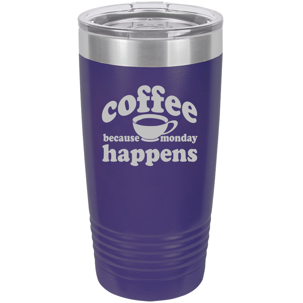 Because Monday Happens - 20oz Laser Etched Tumbler - Mug Project | Funny Coffee Mugs, Unique Wine Tumblers & Gifts