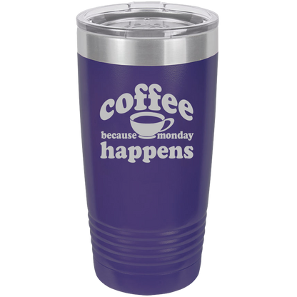 Because Monday Happens - 20oz Laser Etched Tumbler - Mug Project | Funny Coffee Mugs, Unique Wine Tumblers & Gifts