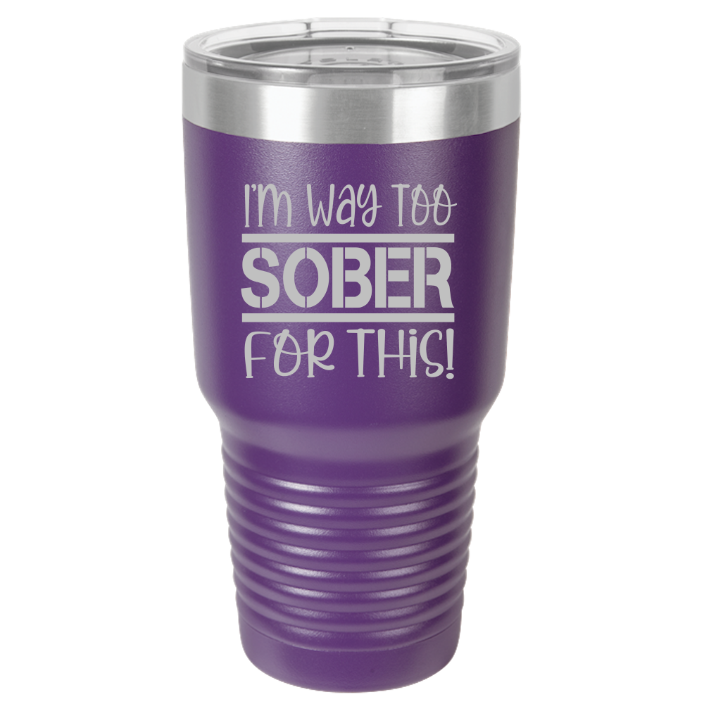 Tumbler with Lid, Stainless Steel Tumbler, Thermal Tumbler, Stainless Steel Cups, Insulated Tumbler, Way Too Sober- 30oz Laser Etched Tumbler - Mug Project