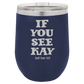 If You See Kay - Wine Laser Etched Tumbler - Mug Project | Funny Coffee Mugs, Unique Wine Tumblers & Gifts