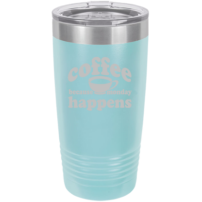 Because Monday Happens - 20oz Laser Etched Tumbler - Mug Project | Funny Coffee Mugs, Unique Wine Tumblers & Gifts