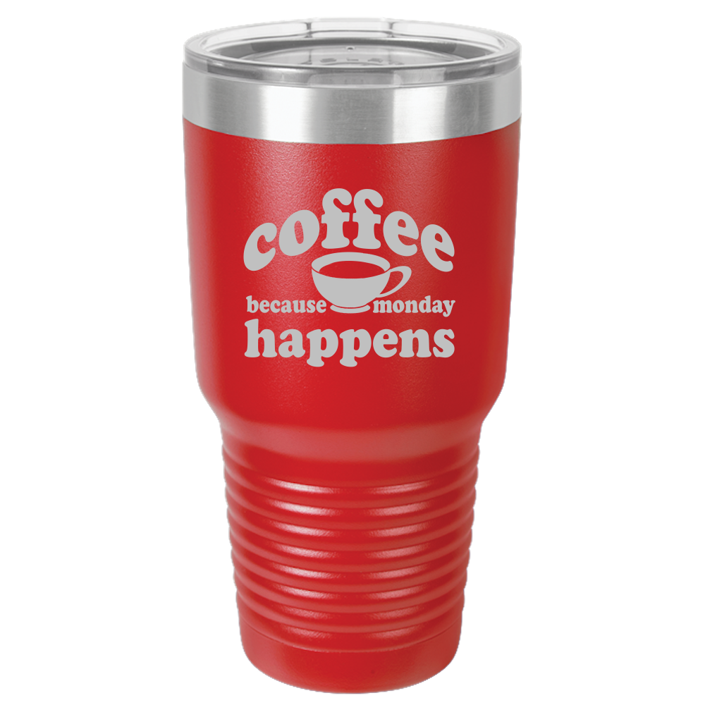 Because Monday Happens - 30oz Laser Etched Tumbler - Mug Project | Funny Coffee Mugs, Unique Wine Tumblers & Gifts