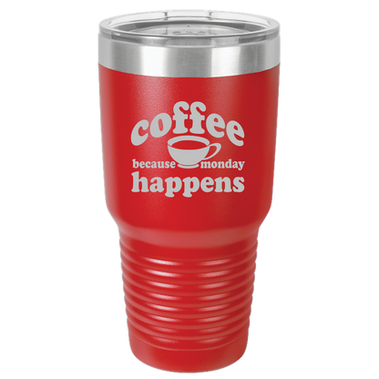 Because Monday Happens - 30oz Laser Etched Tumbler - Mug Project | Funny Coffee Mugs, Unique Wine Tumblers & Gifts