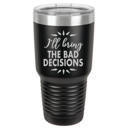 Bad Decisions - 30oz Laser Etched Tumbler - Mug Project | Funny Coffee Mugs, Unique Wine Tumblers & Gifts