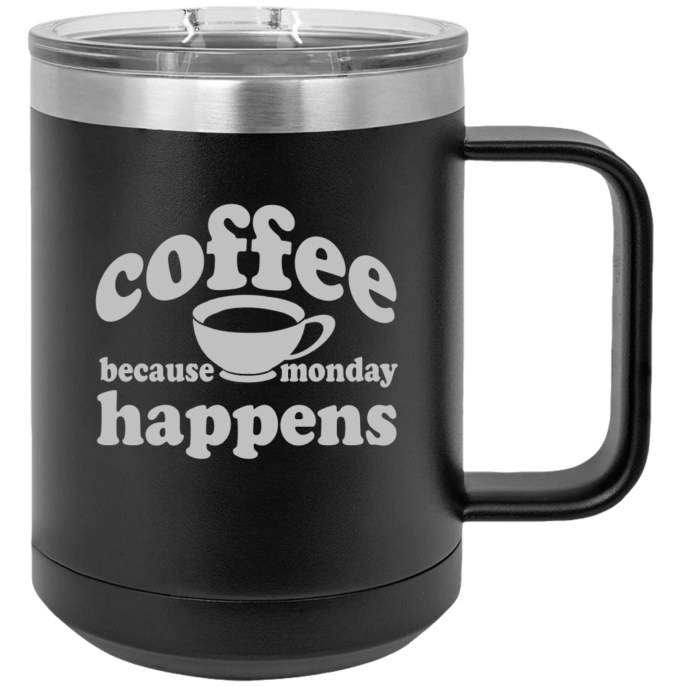 Because Monday Happens - Coffee Laser Etched Tumbler - Mug Project | Funny Coffee Mugs, Unique Wine Tumblers & Gifts