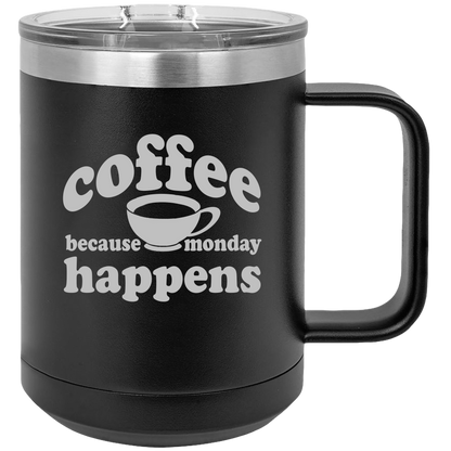 Because Monday Happens - Coffee Laser Etched Tumbler - Mug Project | Funny Coffee Mugs, Unique Wine Tumblers & Gifts