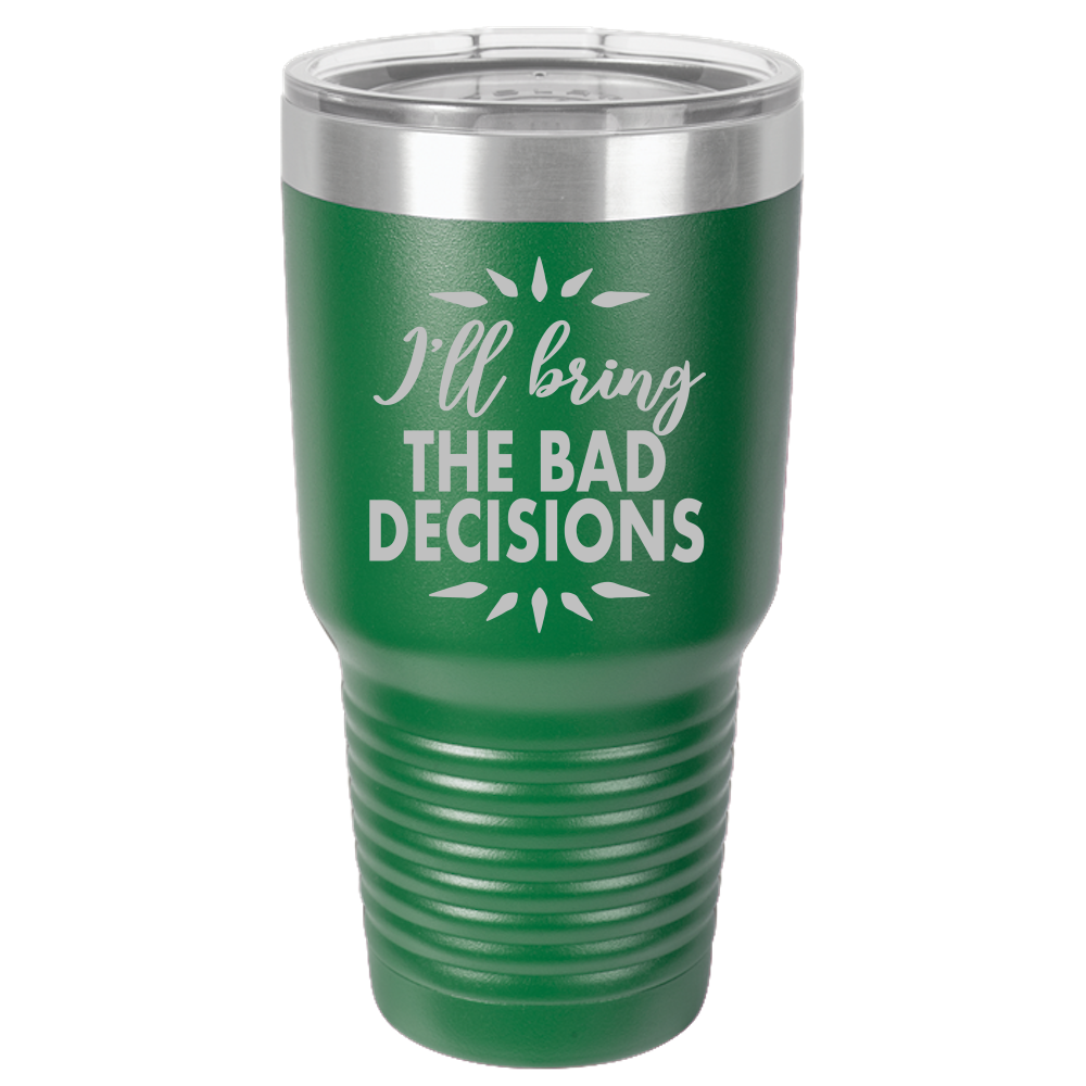 Bad Decisions - 30oz Laser Etched Tumbler - Mug Project | Funny Coffee Mugs, Unique Wine Tumblers & Gifts