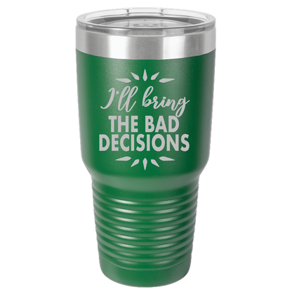 Bad Decisions - 30oz Laser Etched Tumbler - Mug Project | Funny Coffee Mugs, Unique Wine Tumblers & Gifts