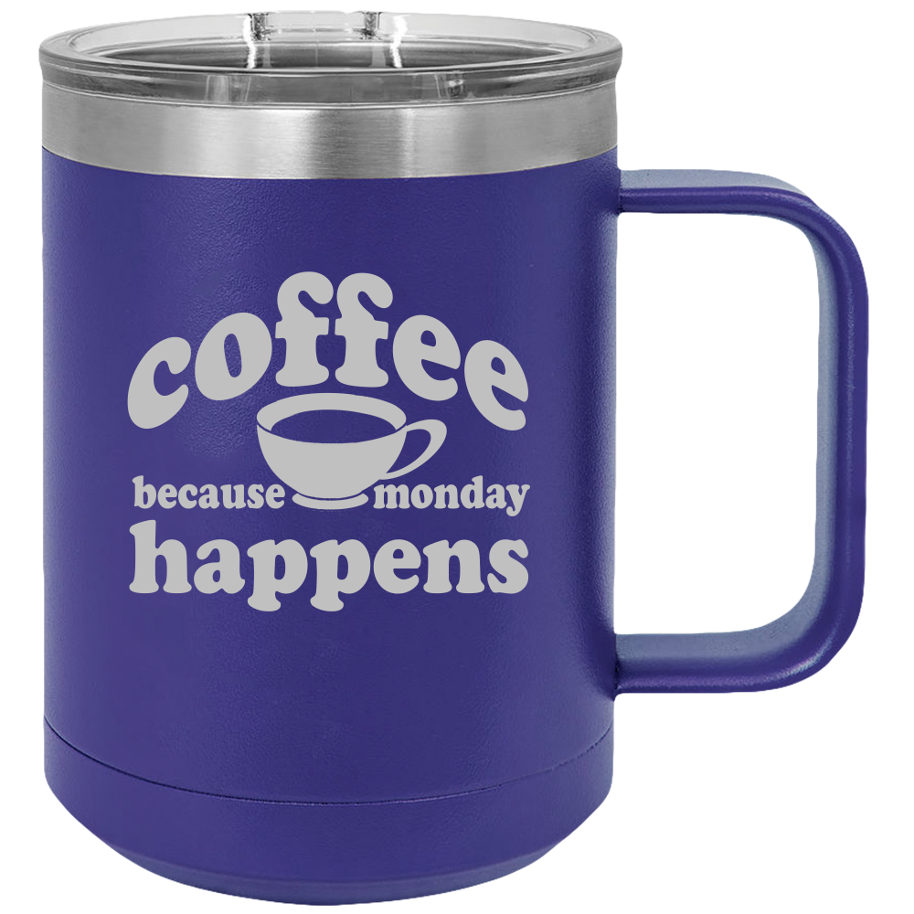 Because Monday Happens - Coffee Laser Etched Tumbler - Mug Project | Funny Coffee Mugs, Unique Wine Tumblers & Gifts