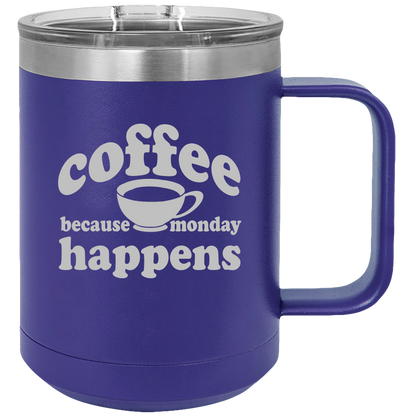 Because Monday Happens - Coffee Laser Etched Tumbler - Mug Project | Funny Coffee Mugs, Unique Wine Tumblers & Gifts