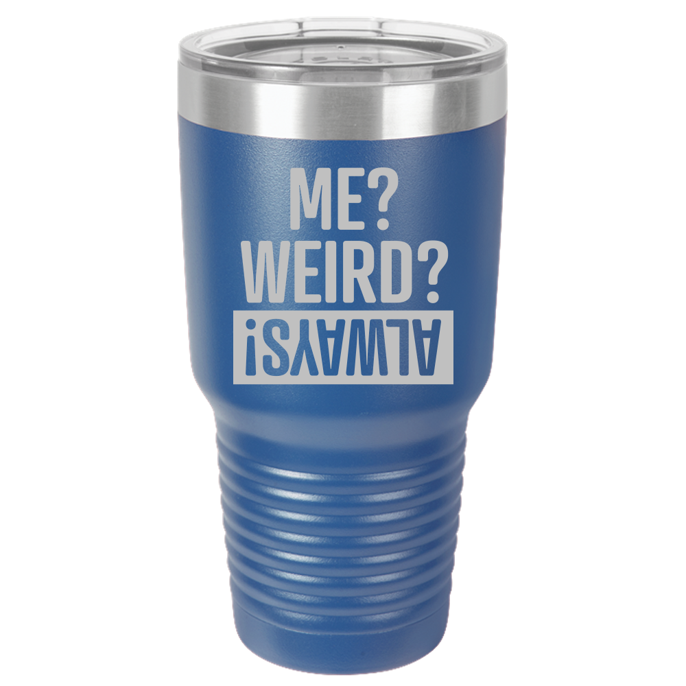 Tumbler with Lid, Stainless Steel Tumbler, Thermal Tumbler, Stainless Steel Cups, Insulated Tumbler, Me Weird Always - 30oz Laser Etched Tumbler - Mug Project