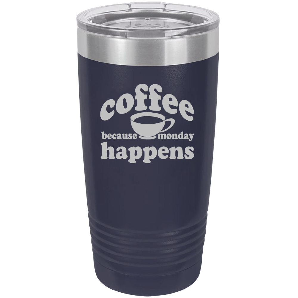 Because Monday Happens - 20oz Laser Etched Tumbler - Mug Project | Funny Coffee Mugs, Unique Wine Tumblers & Gifts