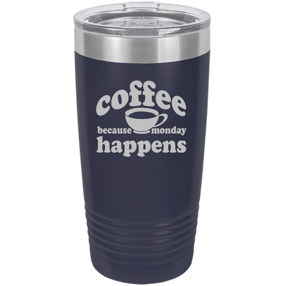 Because Monday Happens - 20oz Laser Etched Tumbler - Mug Project | Funny Coffee Mugs, Unique Wine Tumblers & Gifts