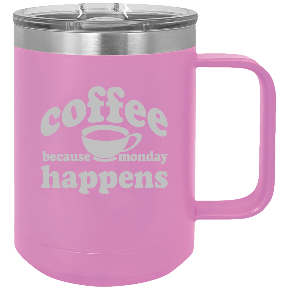 Because Monday Happens - Coffee Laser Etched Tumbler - Mug Project | Funny Coffee Mugs, Unique Wine Tumblers & Gifts