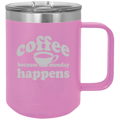 Because Monday Happens - Coffee Laser Etched Tumbler - Mug Project | Funny Coffee Mugs, Unique Wine Tumblers & Gifts