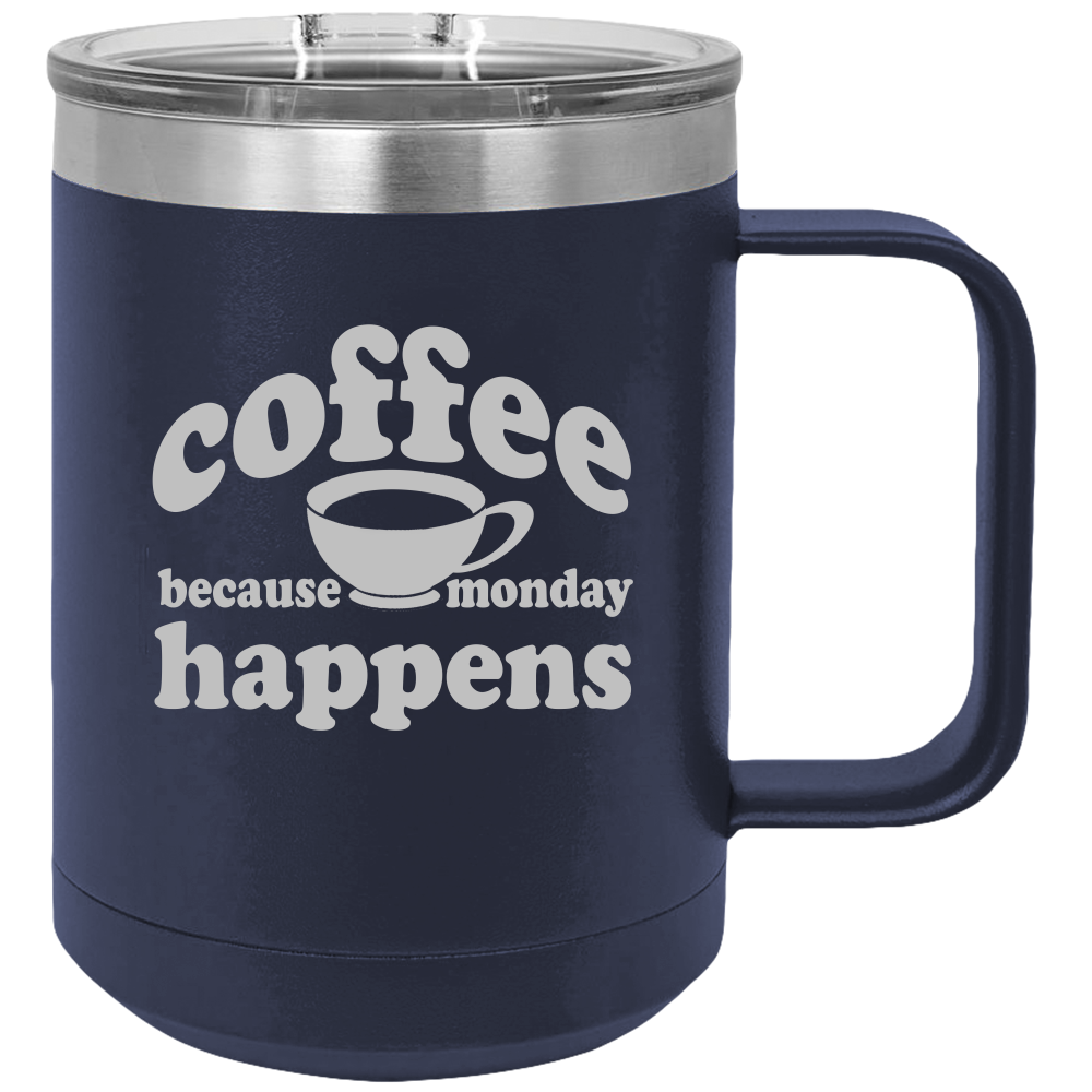 Because Monday Happens - Coffee Laser Etched Tumbler - Mug Project | Funny Coffee Mugs, Unique Wine Tumblers & Gifts