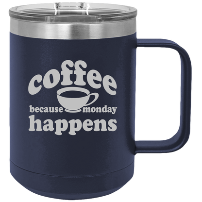 Because Monday Happens - Coffee Laser Etched Tumbler - Mug Project | Funny Coffee Mugs, Unique Wine Tumblers & Gifts