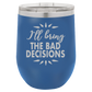 Bad Decisions - Wine Laser Etched Tumbler - Mug Project | Funny Coffee Mugs, Unique Wine Tumblers & Gifts