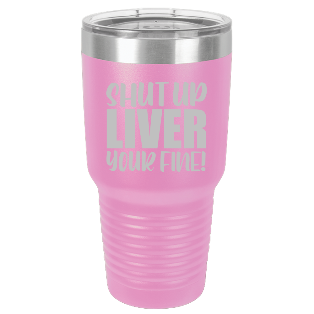 Tumbler with Lid, Stainless Steel Tumbler, Thermal Tumbler, Stainless Steel Cups, Insulated Tumbler, Shut Up Liver - 30oz Laser Etched Tumbler - Mug Project