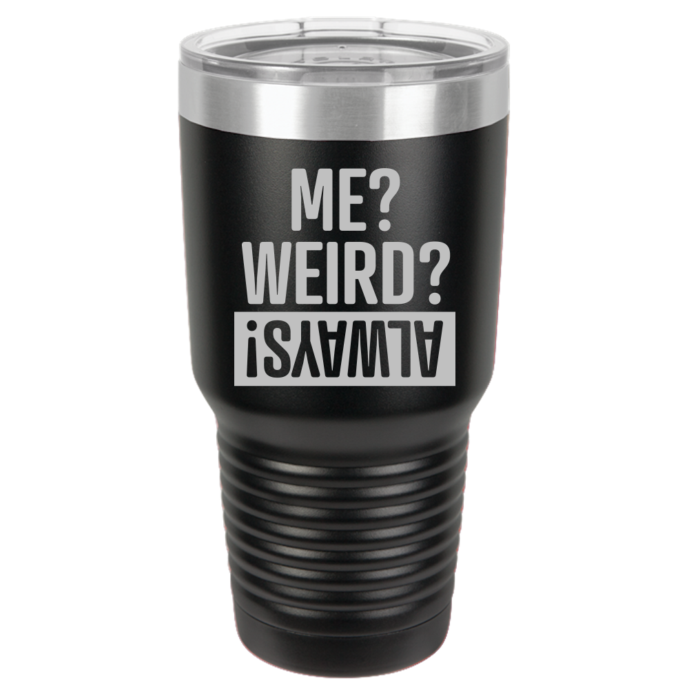 Tumbler with Lid, Stainless Steel Tumbler, Thermal Tumbler, Stainless Steel Cups, Insulated Tumbler, Me Weird Always - 30oz Laser Etched Tumbler - Mug Project