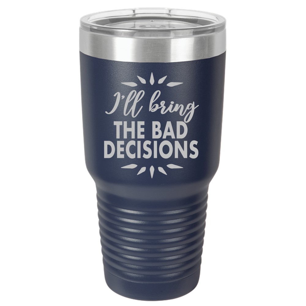 Bad Decisions - 30oz Laser Etched Tumbler - Mug Project | Funny Coffee Mugs, Unique Wine Tumblers & Gifts