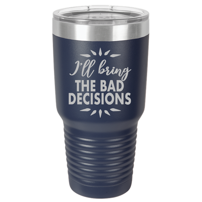 Bad Decisions - 30oz Laser Etched Tumbler - Mug Project | Funny Coffee Mugs, Unique Wine Tumblers & Gifts