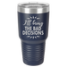 Bad Decisions - 30oz Laser Etched Tumbler - Mug Project | Funny Coffee Mugs, Unique Wine Tumblers & Gifts