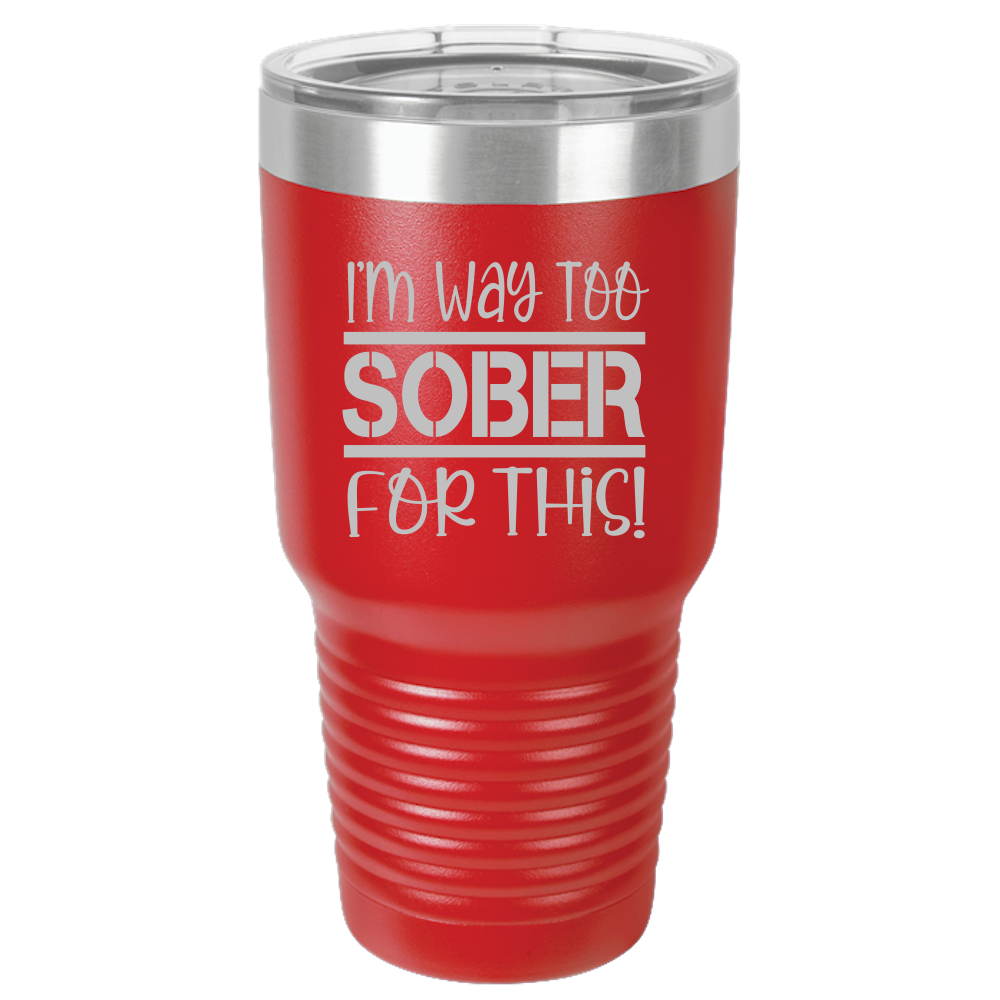 Tumbler with Lid, Stainless Steel Tumbler, Thermal Tumbler, Stainless Steel Cups, Insulated Tumbler, Way Too Sober- 30oz Laser Etched Tumbler - Mug Project