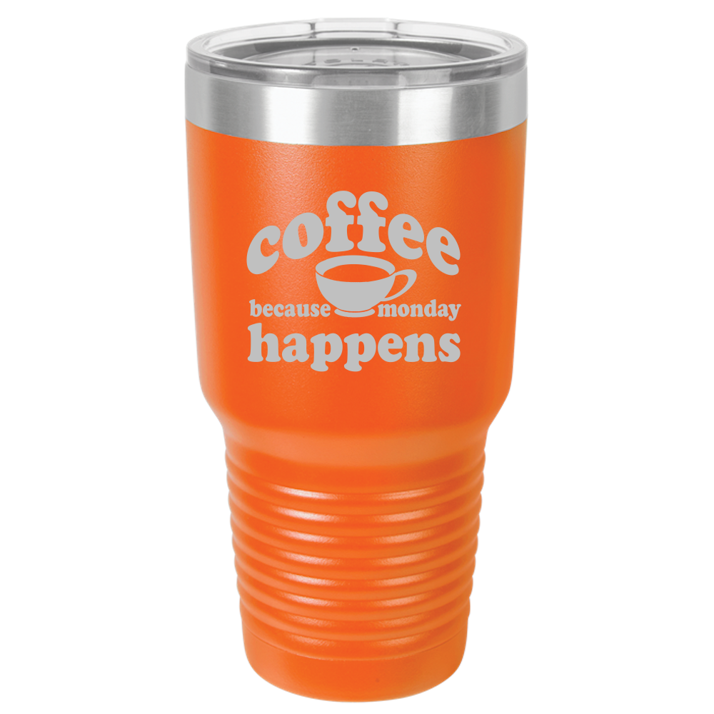 Because Monday Happens - 30oz Laser Etched Tumbler - Mug Project | Funny Coffee Mugs, Unique Wine Tumblers & Gifts