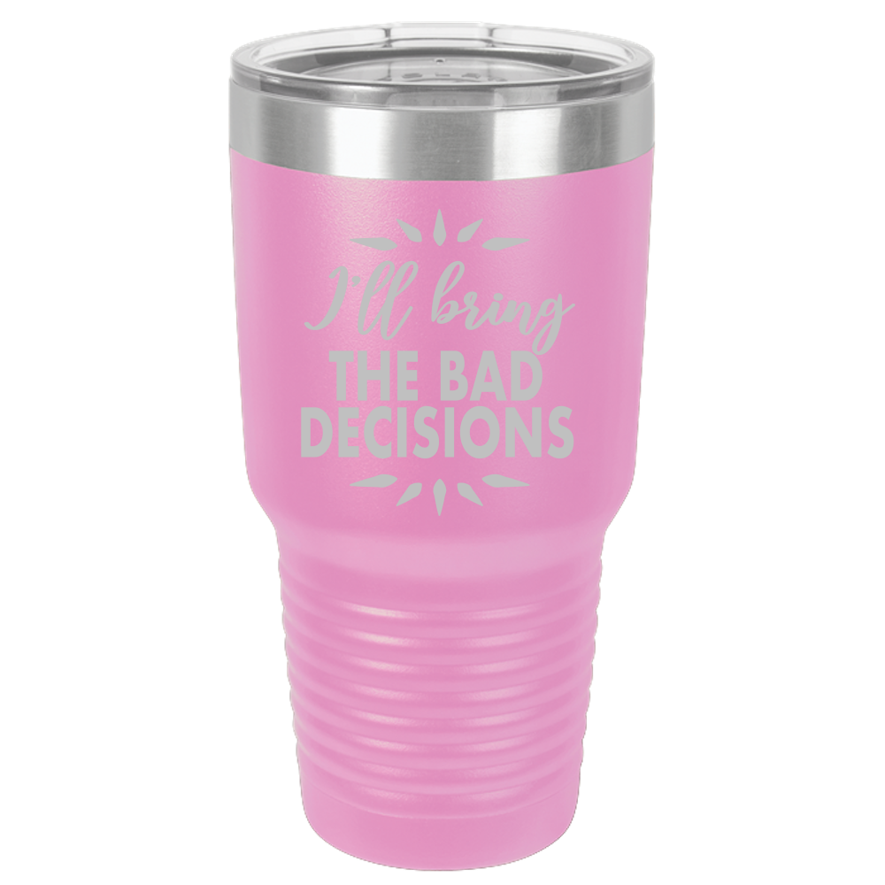 Bad Decisions - 30oz Laser Etched Tumbler - Mug Project | Funny Coffee Mugs, Unique Wine Tumblers & Gifts