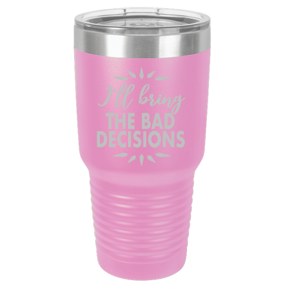 Bad Decisions - 30oz Laser Etched Tumbler - Mug Project | Funny Coffee Mugs, Unique Wine Tumblers & Gifts