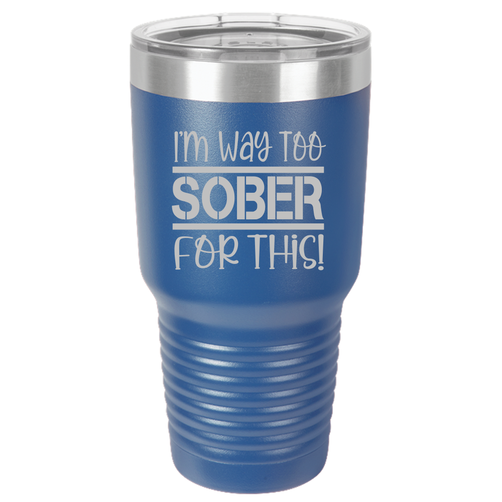Tumbler with Lid, Stainless Steel Tumbler, Thermal Tumbler, Stainless Steel Cups, Insulated Tumbler, Way Too Sober- 30oz Laser Etched Tumbler - Mug Project