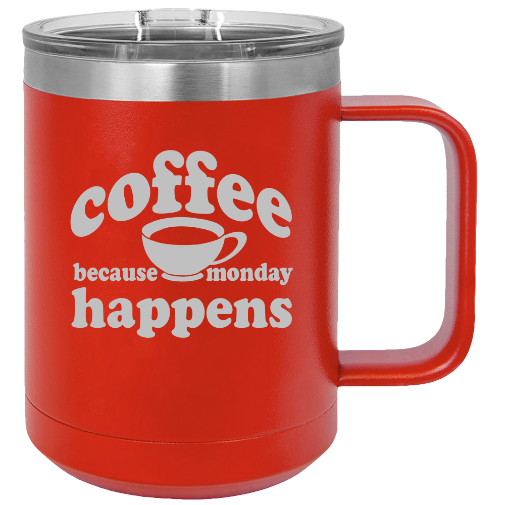 Because Monday Happens - Coffee Laser Etched Tumbler - Mug Project | Funny Coffee Mugs, Unique Wine Tumblers & Gifts