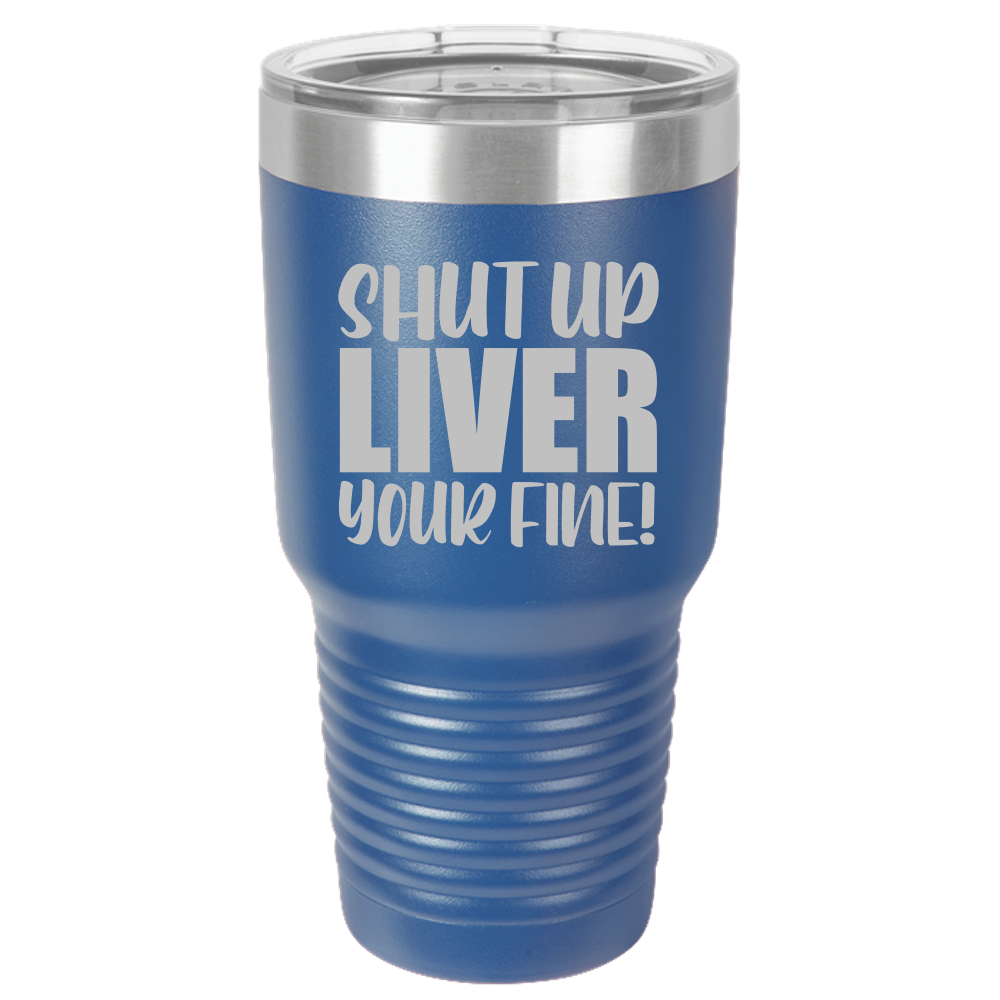 Tumbler with Lid, Stainless Steel Tumbler, Thermal Tumbler, Stainless Steel Cups, Insulated Tumbler, Shut Up Liver - 30oz Laser Etched Tumbler - Mug Project